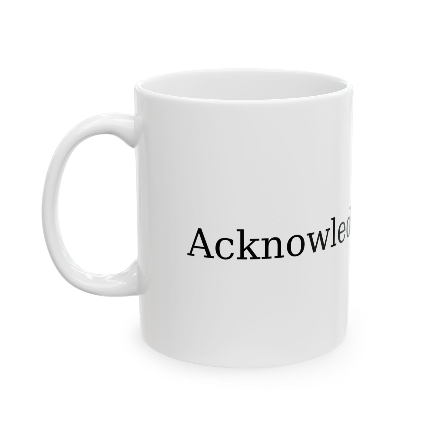 “Acknowledge & ignore.” Mug – White with Black Text (11oz / 15oz)