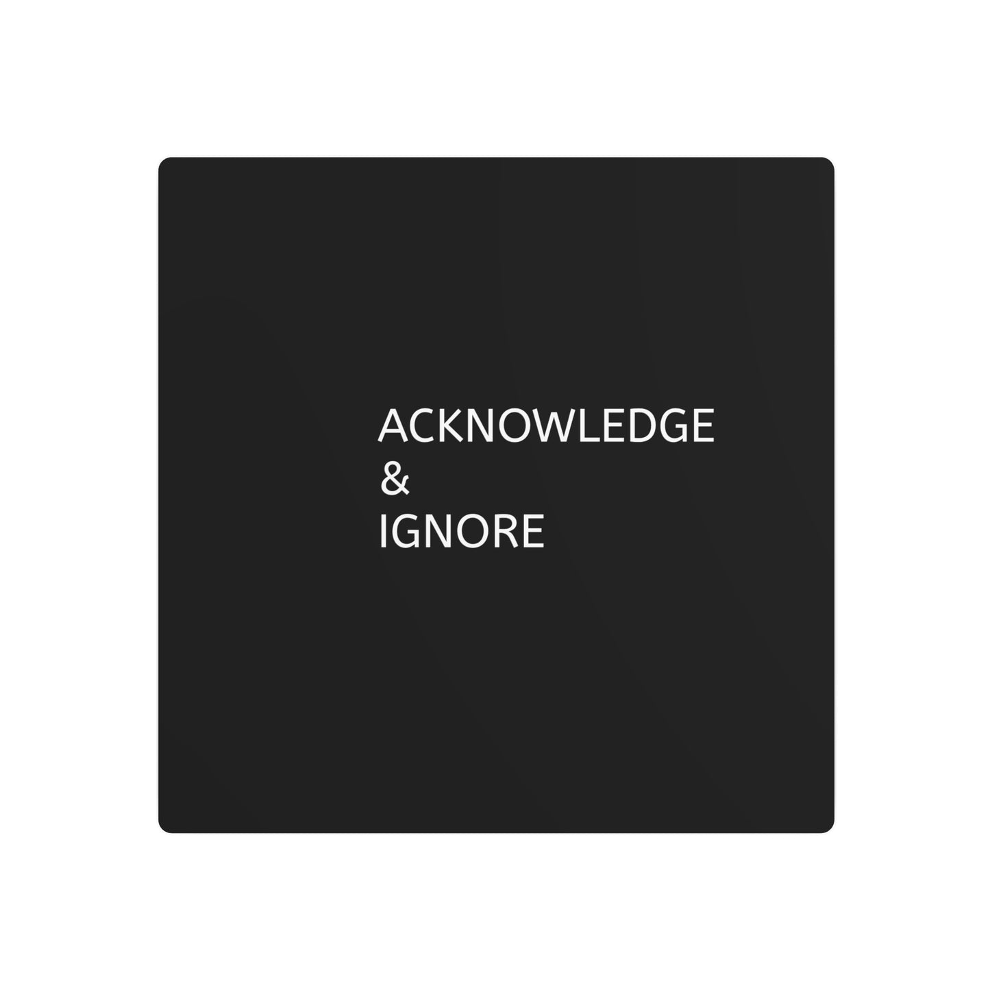 Metal Art Sign - Acknowledge & Ignore Wall Decor for Home, Office, Gift Idea, Modern Metal Wall Art, Inspirational Decor